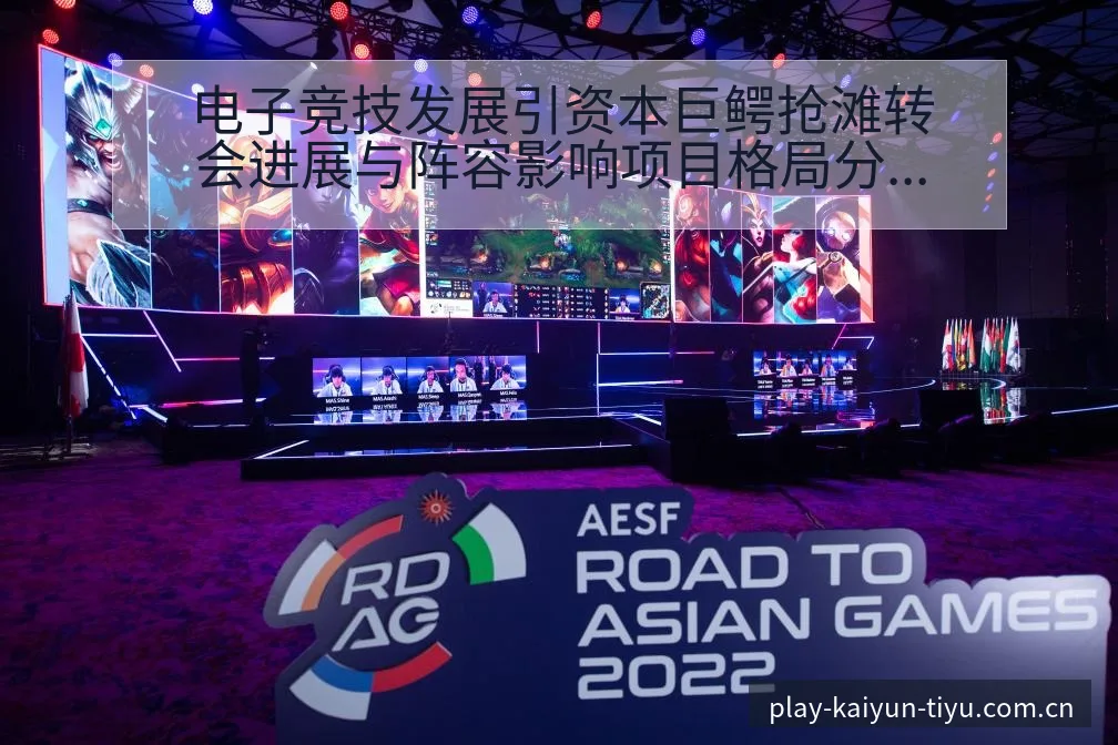 电子竞技发展引资本巨鳄抢滩转会进展与阵容影响项目格局分析 - 开云
