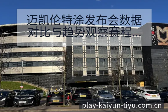 迈凯伦特涂发布会数据对比与趋势观察赛程前瞻深度分析 - 开云